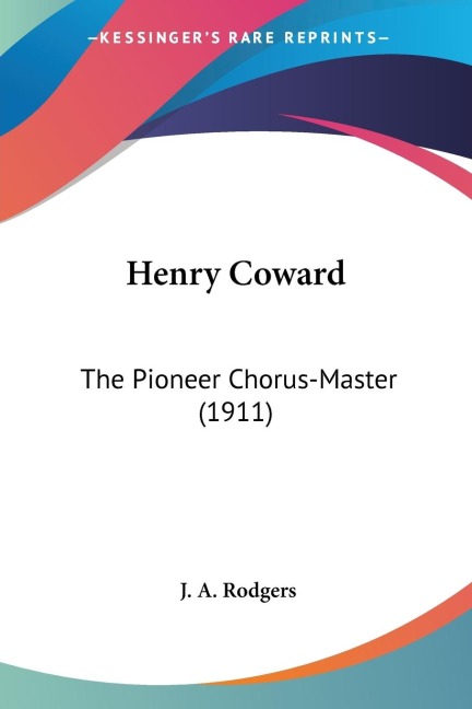 Henry Coward: The Pioneer Chorus-Master (1911)