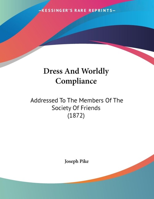 Dress And Worldly Compliance: Addressed To The Members Of The Society Of Friends (1872)