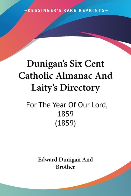 Dunigans Six Cent Catholic Almanac And Laitys Directory: For The Year Of Our Lord, 1859 (1859)