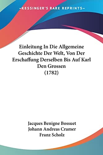Einleitung In Die Allgemeine Geschichte Der Welt, Von Der Erschaffung Derselben Bis Auf Karl Den Grossen (1782)