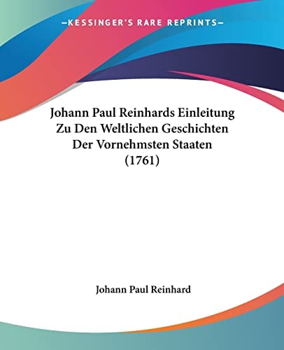 Johann Paul Reinhards Einleitung Zu Den Weltlichen Geschichten Der Vornehmsten Staaten (1761)