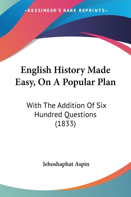 English History Made Easy, On A Popular Plan: With The Addition Of Six Hundred Questions (1833)