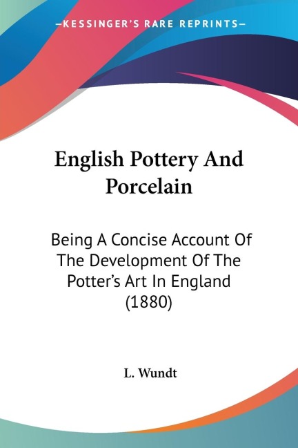 English Pottery And Porcelain: Being A Concise Account Of The Development Of The Potters Art In England (1880)