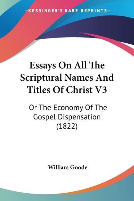 Essays On All The Scriptural Names And Titles Of Christ V3: Or The Economy Of The Gospel Dispensation (1822)
