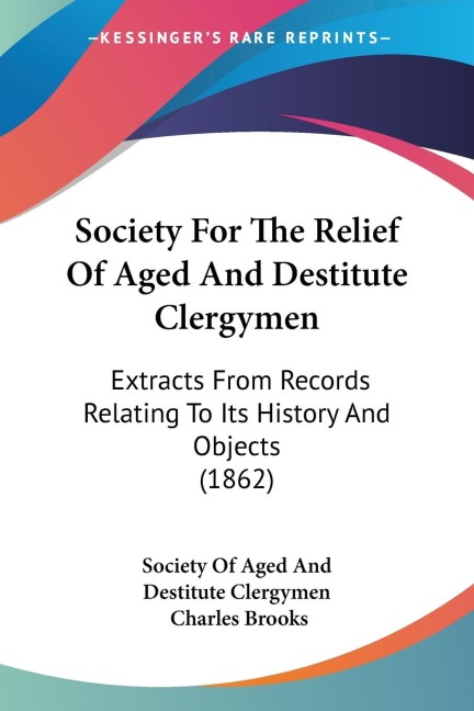 Society For The Relief Of Aged And Destitute Clergymen: Extracts From Records Relating To Its History And Objects (1862)