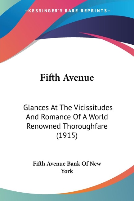 Fifth Avenue: Glances At The Vicissitudes And Romance Of A World Renowned Thoroughfare (1915)