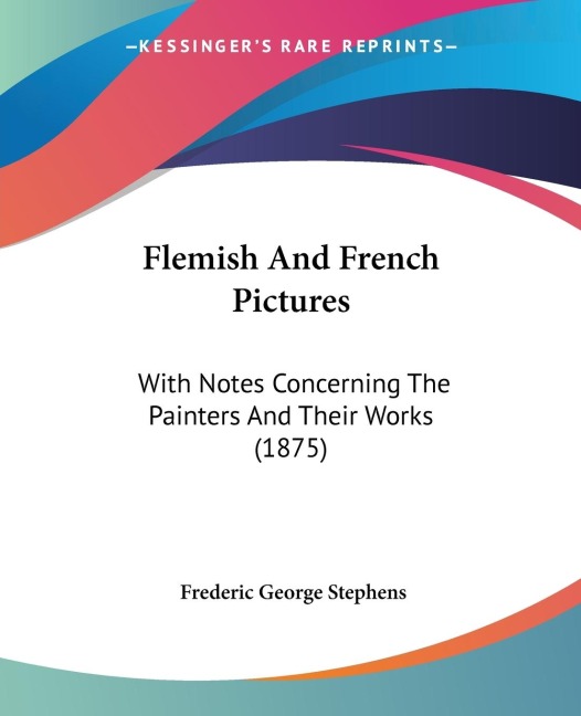 Flemish And French Pictures: With Notes Concerning The Painters And Their Works (1875)