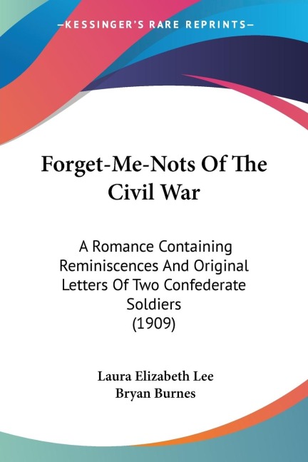 Forget-Me-Nots Of The Civil War: A Romance Containing Reminiscences And Original Letters Of Two Confederate Soldiers (1909)