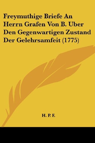 Freymuthige Briefe An Herrn Grafen Von B. Uber Den Gegenwartigen Zustand Der Gelehrsamfeit (1775)