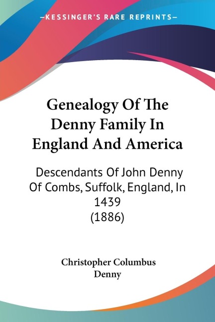 Genealogy Of The Denny Family In England And America: Descendants Of John Denny Of Combs, Suffolk, England, In 1439 (1886)