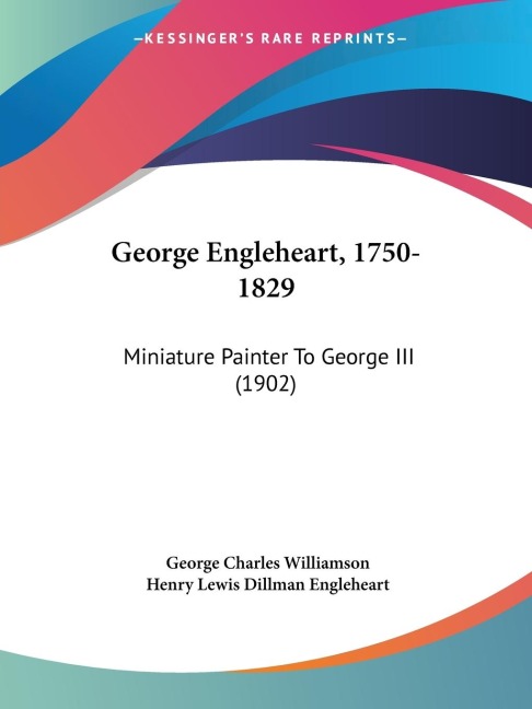 George Engleheart, 1750-1829: Miniature Painter To George III (1902)