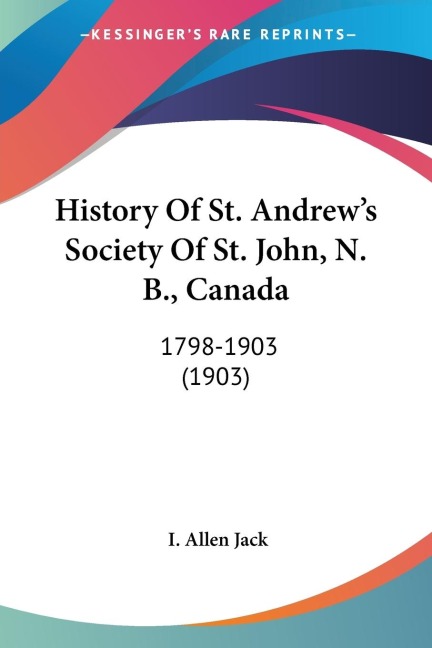 History Of St. Andrews Society Of St. John, N. B., Canada: 1798-1903 (1903)