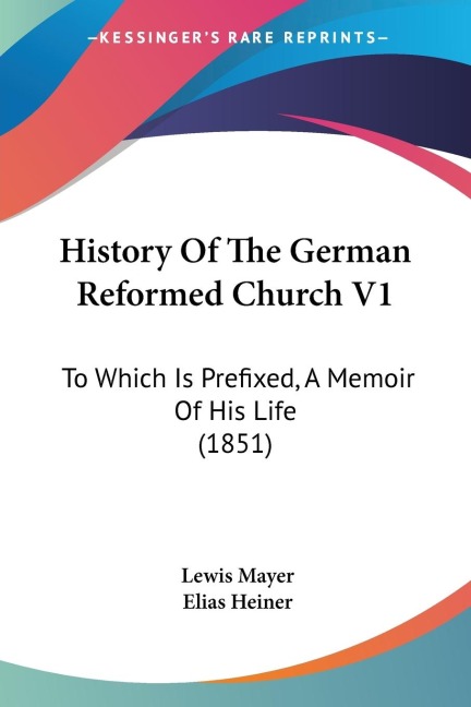 History Of The German Reformed Church V1: To Which Is Prefixed, A Memoir Of His Life (1851)