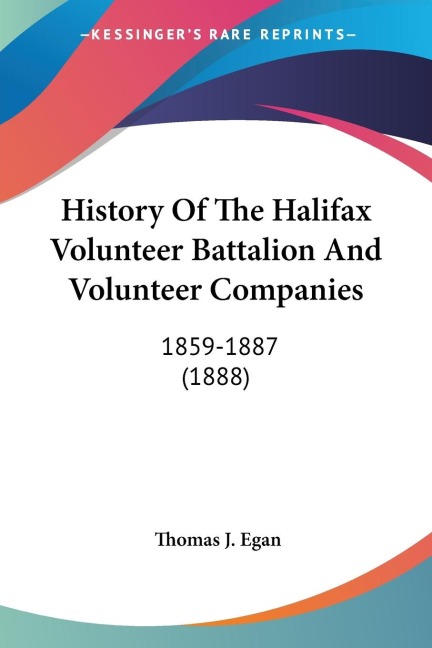 History Of The Halifax Volunteer Battalion And Volunteer Companies: 1859-1887 (1888)