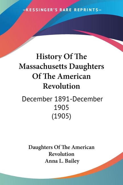 History Of The Massachusetts Daughters Of The American Revolution: December 1891-December 1905 (1905)