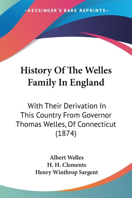 History Of The Welles Family In England: With Their Derivation In This Country From Governor Thomas Welles, Of Connecticut (1874)