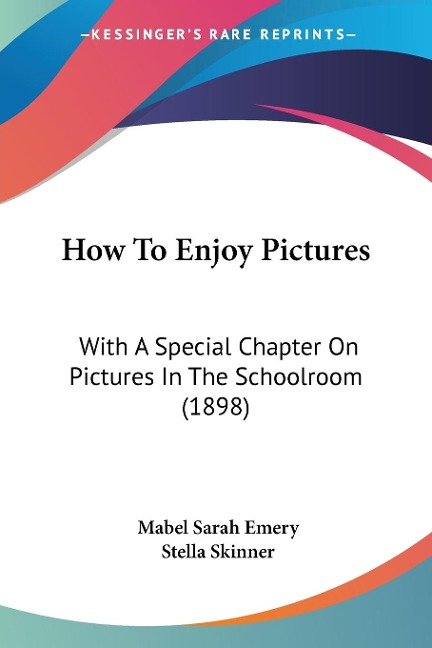 How To Enjoy Pictures: With A Special Chapter On Pictures In The Schoolroom (1898)
