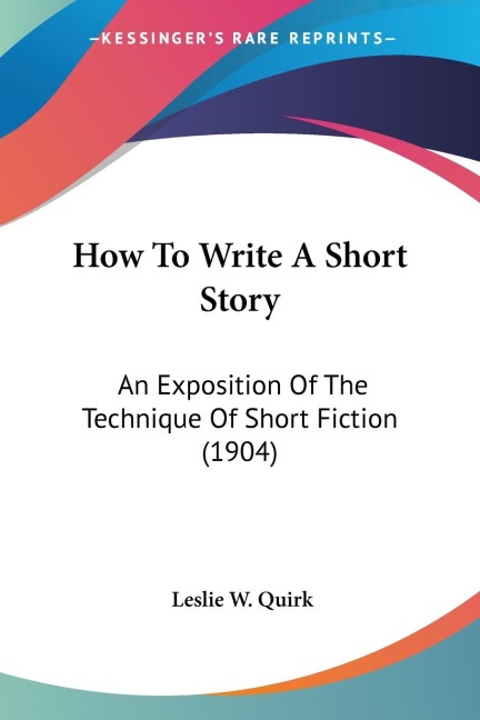 How To Write A Short Story: An Exposition Of The Technique Of Short Fiction (1904)