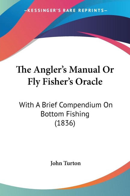 The Anglers Manual Or Fly Fishers Oracle: With A Brief Compendium On Bottom Fishing (1836)