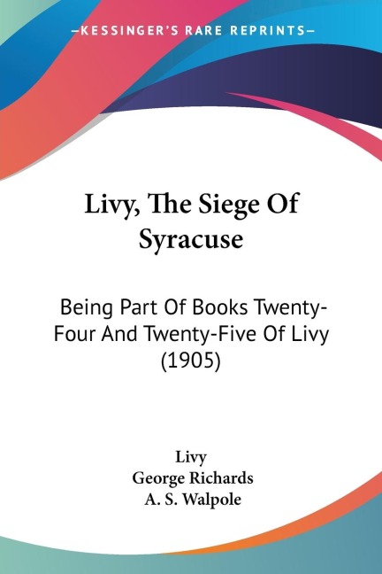 Livy, The Siege Of Syracuse: Being Part Of Books Twenty-Four And Twenty-Five Of Livy (1905)
