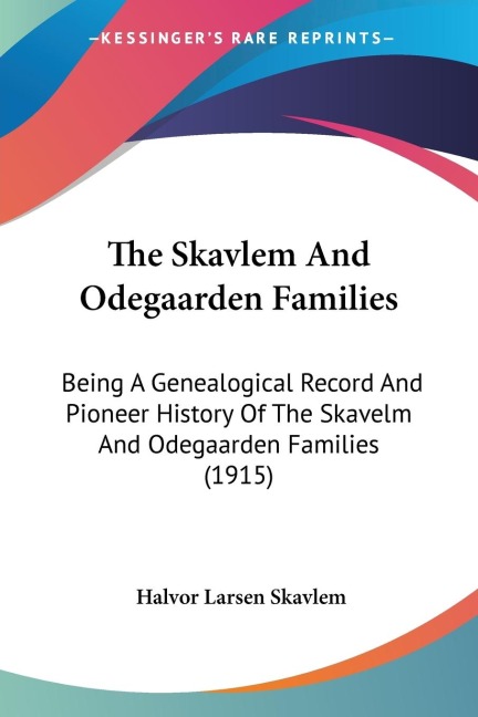 The Skavlem And Odegaarden Families: Being A Genealogical Record And Pioneer History Of The Skavelm And Odegaarden Families (1915)