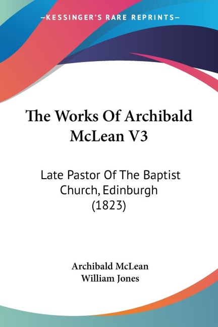 The Works Of Archibald McLean V3: Late Pastor Of The Baptist Church, Edinburgh (1823)