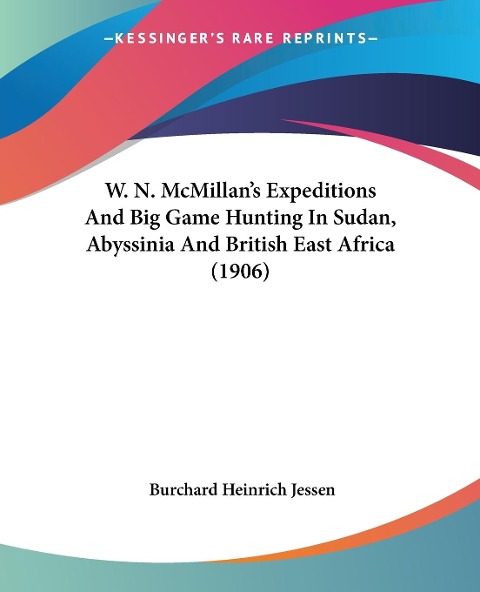 W. N. McMillans Expeditions And Big Game Hunting In Sudan, Abyssinia And British East Africa (1906)