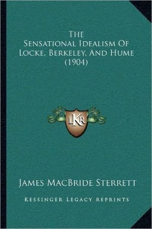 The Sensational Idealism Of Locke, Berkeley, And Hume (1904)