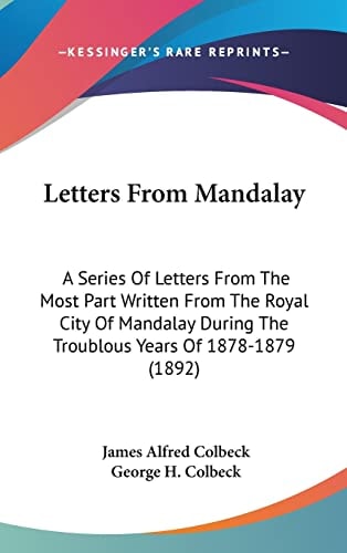 Letters From Mandalay A Series Of Letters From The Most Part Written From The Royal City Of Mandalay During The Troublous Years Of 1878-1879 (1892)