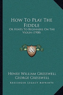 How To Play The Fiddle Or Hints To Beginners On The Violin (1908)