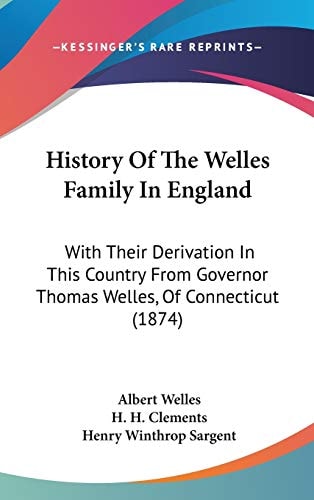 History Of The Welles Family In England With Their Derivation In This Country From Governor Thomas Welles, Of Connecticut (1874)