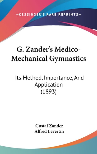 G. Zander's Medico-Mechanical Gymnastics Its Method, Importance, And Application (1893)