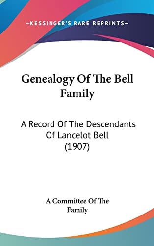 Genealogy Of The Bell Family A Record Of The Descendants Of Lancelot Bell (1907)