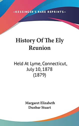 History Of The Ely Reunion Held At Lyme, Connecticut, July 10, 1878 (1879)