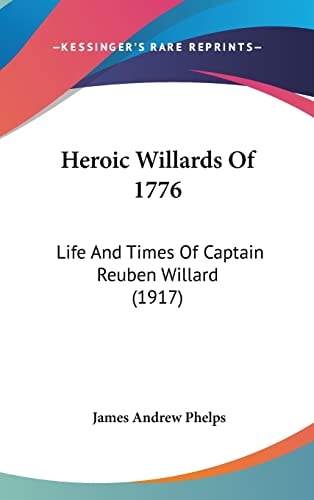 Heroic Willards Of 1776 Life And Times Of Captain Reuben Willard (1917)