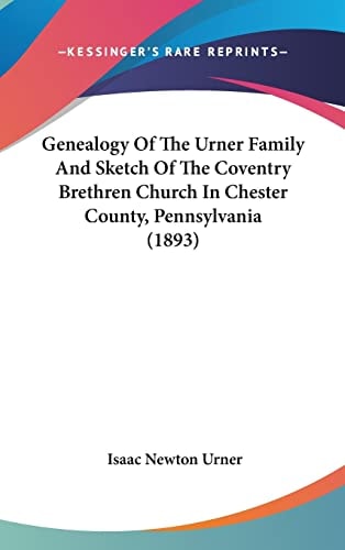 Genealogy of the Urner Family and Sketch of the Coventry Brethren Church in Chester County, Pennsylvania (1893)