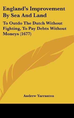 England's Improvement By Sea And Land To Outdo The Dutch Without Fighting, To Pay Debts Without Moneys (1677)