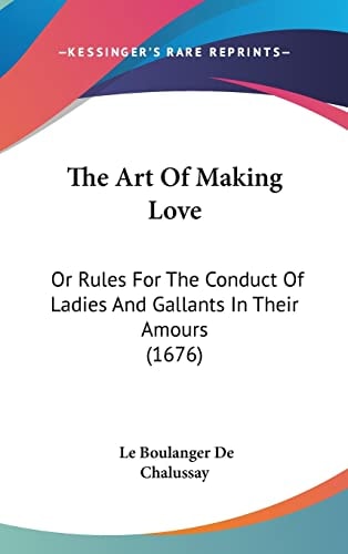The Art Of Making Love Or Rules For The Conduct Of Ladies And Gallants In Their Amours (1676)