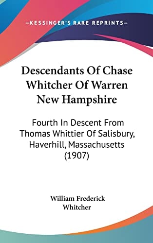 Descendants Of Chase Whitcher Of Warren New Hampshire Fourth In Descent From Thomas Whittier Of Salisbury, Haverhill, Massachusetts (1907)