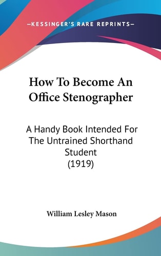 How To Become An Office Stenographer A Handy Book Intended For The Untrained Shorthand Student (1919)