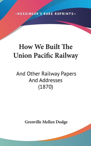 How We Built the Union Pacific Railway And Other Railway Papers and Addresses (1870)