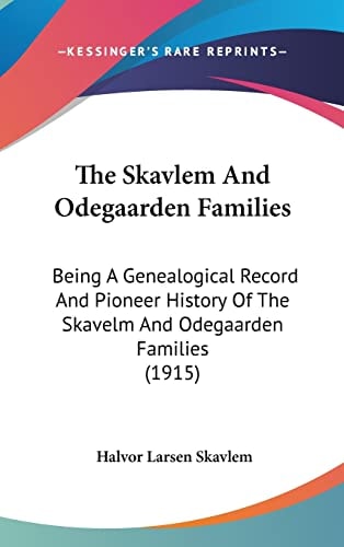 The Skavlem And Odegaarden Families Being A Genealogical Record And Pioneer History Of The Skavelm And Odegaarden Families (1915)