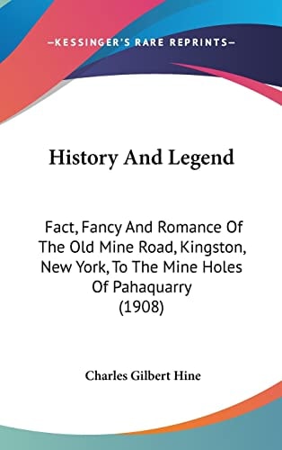 History And Legend Fact, Fancy And Romance Of The Old Mine Road, Kingston, New York, To The Mine Holes Of Pahaquarry (1908)