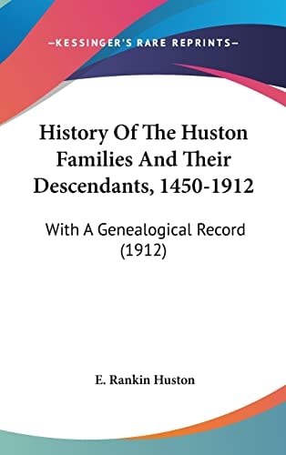 History Of The Huston Families And Their Descendants, 1450-1912 With A Genealogical Record (1912)