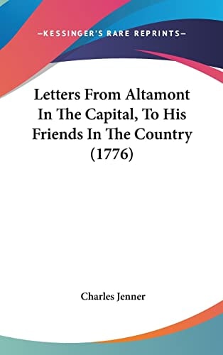 Letters From Altamont In The Capital, To His Friends In The Country (1776)