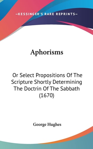 Aphorisms Or Select Propositions Of The Scripture Shortly Determining The Doctrin Of The Sabbath (1670)