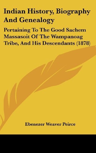 Indian History, Biography And Genealogy Pertaining To The Good Sachem Massasoit Of The Wampanoag Tribe, And His Descendants (1878)