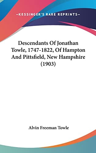 Descendants Of Jonathan Towle, 1747-1822, Of Hampton And Pittsfield, New Hampshire (1903)