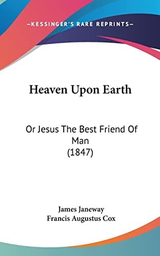 Heaven Upon Earth Or Jesus The Best Friend Of Man (1847)