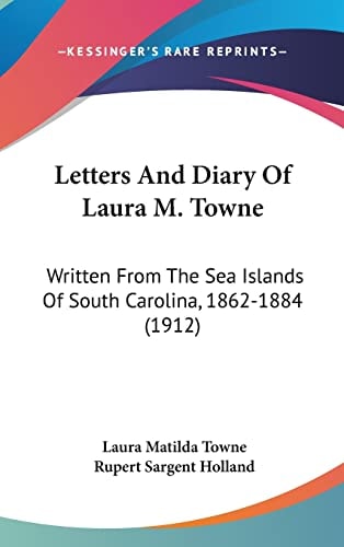 Letters And Diary Of Laura M. Towne Written From The Sea Islands Of South Carolina, 1862-1884 (1912)